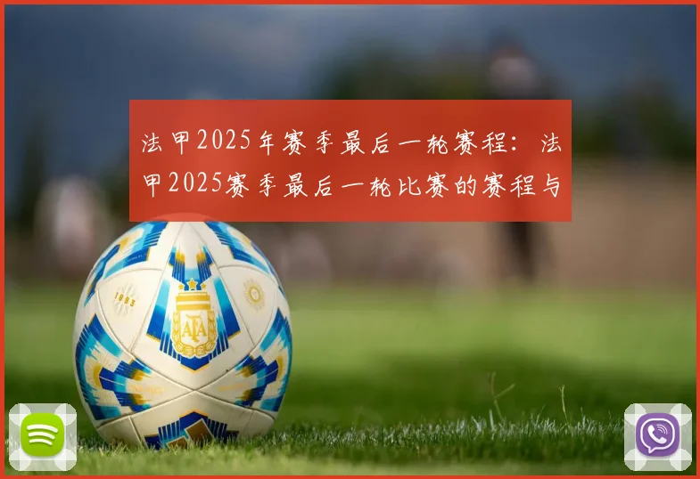 法甲2025年赛季最后一轮赛程：法甲2025赛季最后一轮比赛的赛程与看点