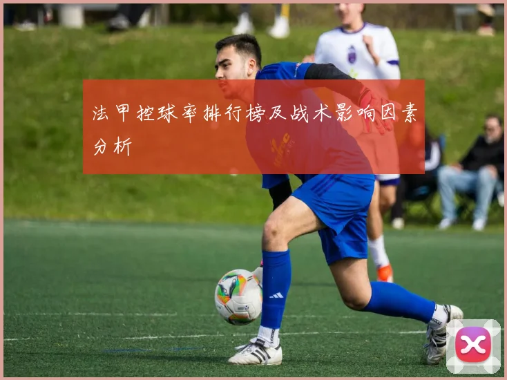 法甲控球率排行榜及战术影响因素分析